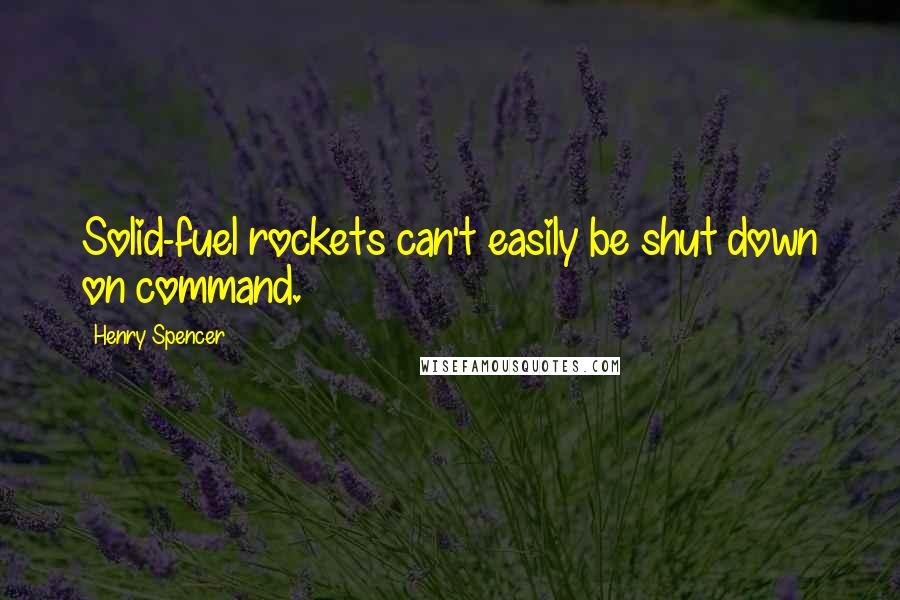 Henry Spencer Quotes: Solid-fuel rockets can't easily be shut down on command.