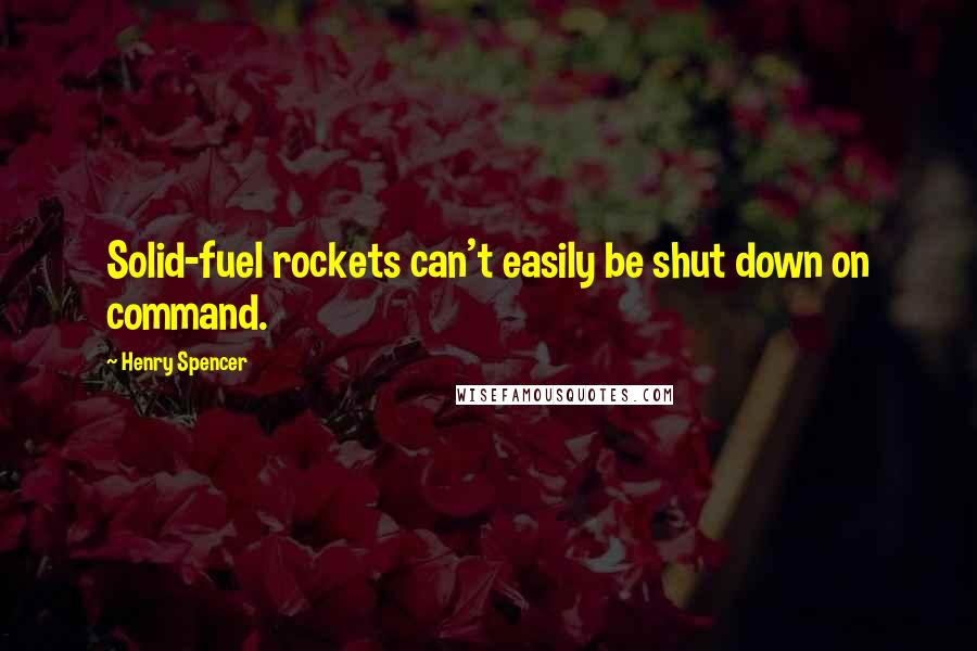 Henry Spencer Quotes: Solid-fuel rockets can't easily be shut down on command.