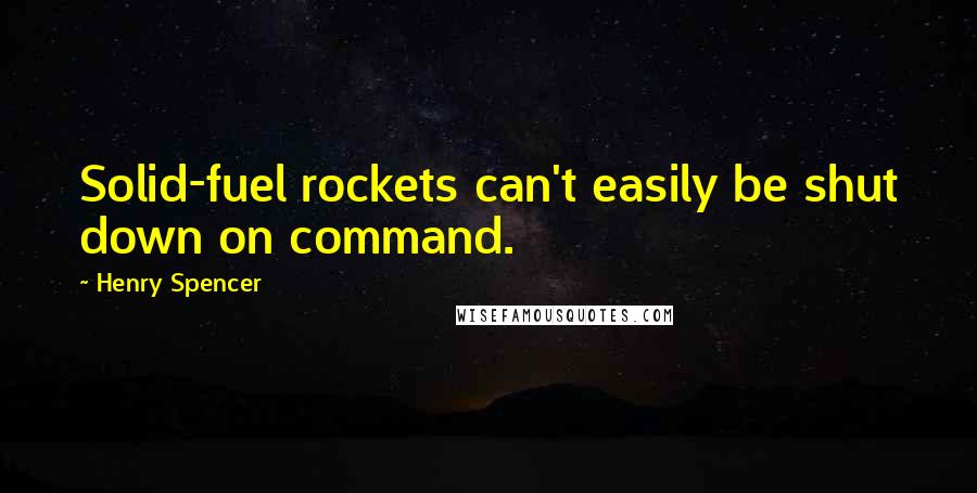 Henry Spencer Quotes: Solid-fuel rockets can't easily be shut down on command.