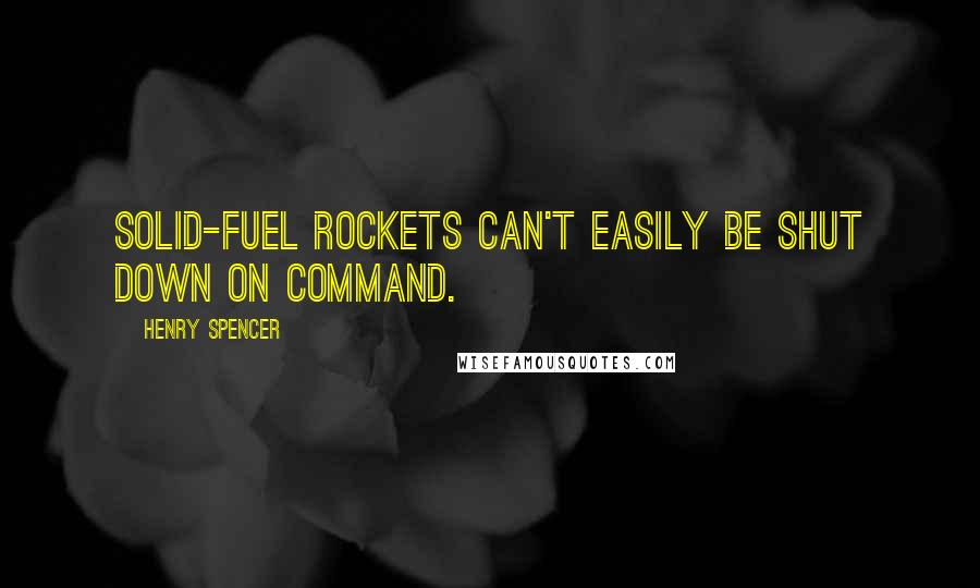 Henry Spencer Quotes: Solid-fuel rockets can't easily be shut down on command.