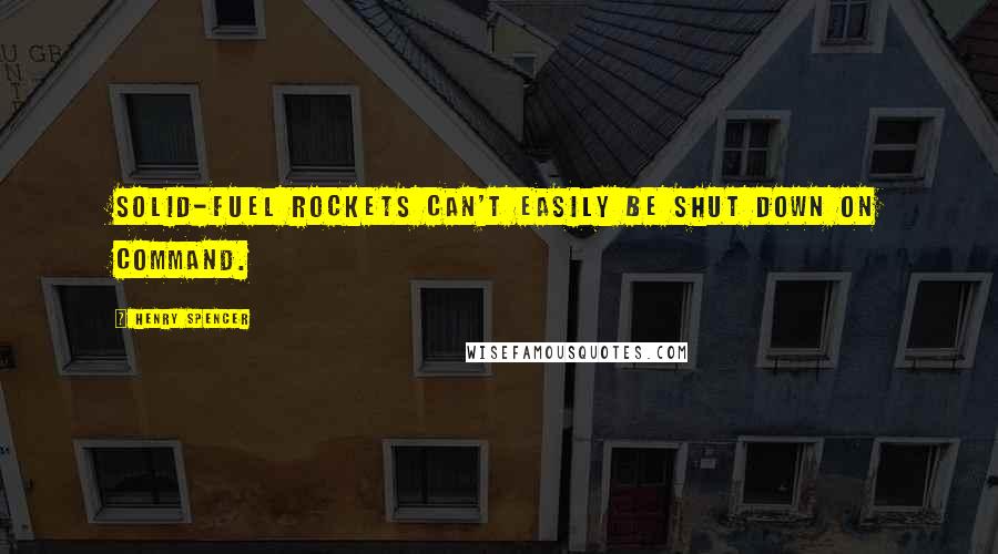 Henry Spencer Quotes: Solid-fuel rockets can't easily be shut down on command.