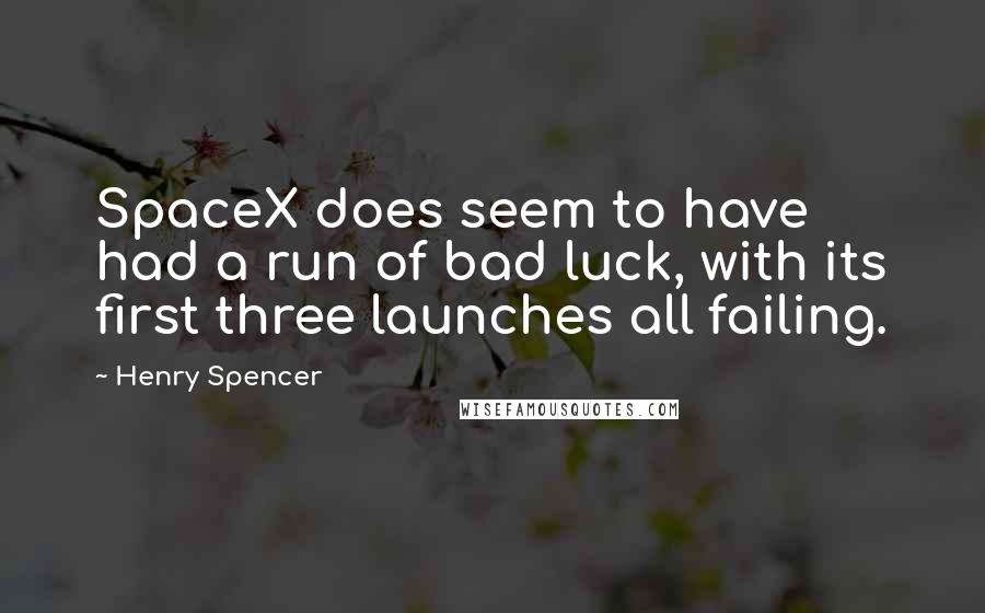 Henry Spencer Quotes: SpaceX does seem to have had a run of bad luck, with its first three launches all failing.
