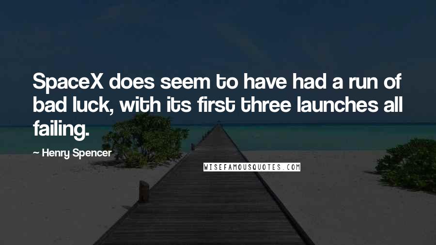 Henry Spencer Quotes: SpaceX does seem to have had a run of bad luck, with its first three launches all failing.