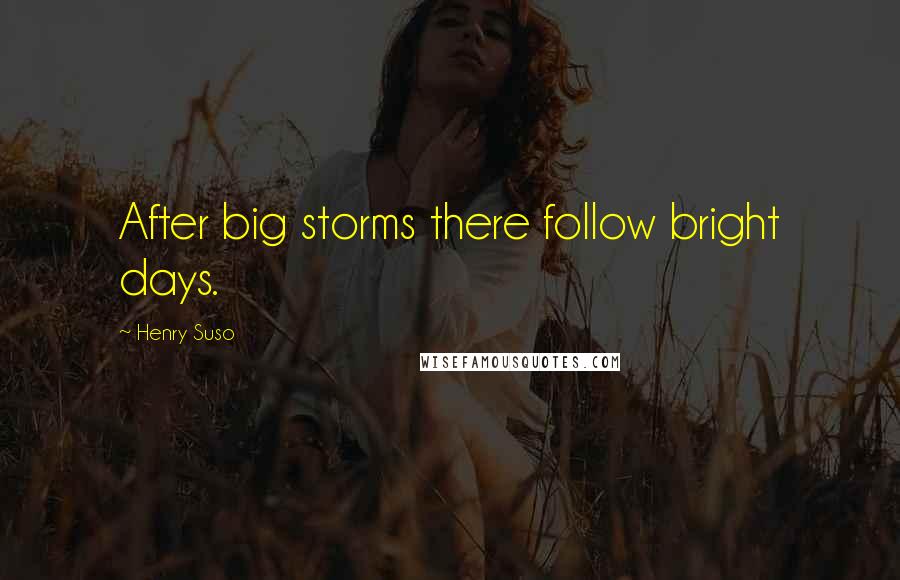 Henry Suso Quotes: After big storms there follow bright days.