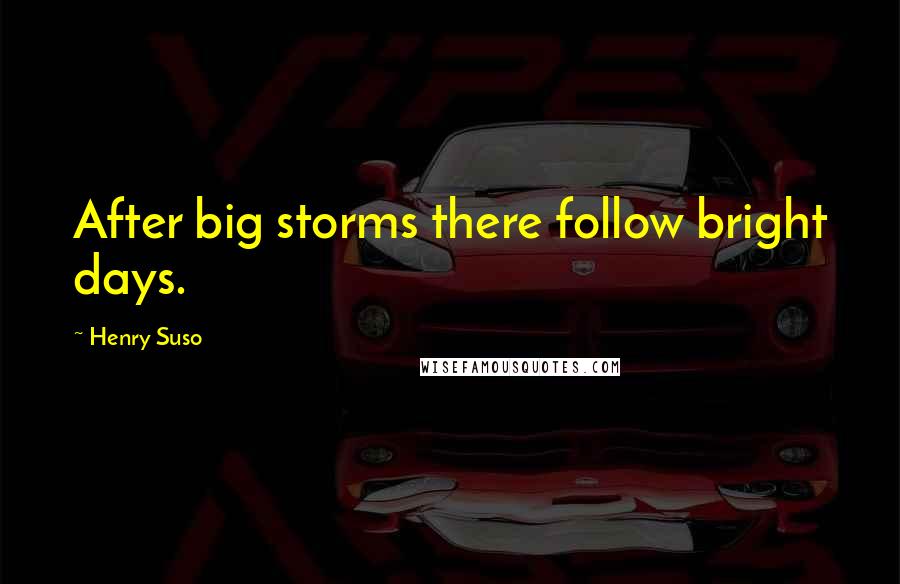 Henry Suso Quotes: After big storms there follow bright days.