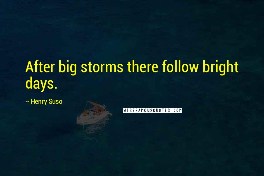 Henry Suso Quotes: After big storms there follow bright days.