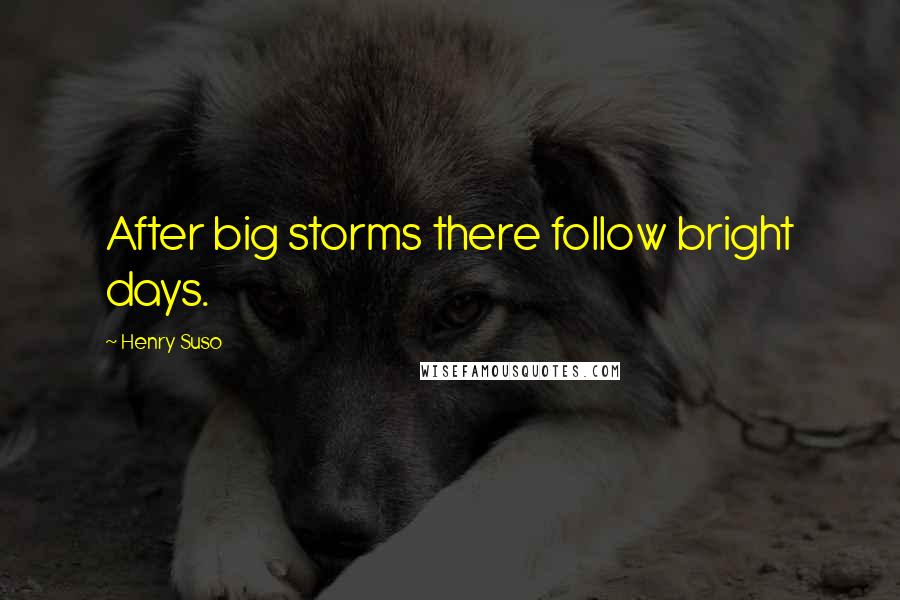 Henry Suso Quotes: After big storms there follow bright days.