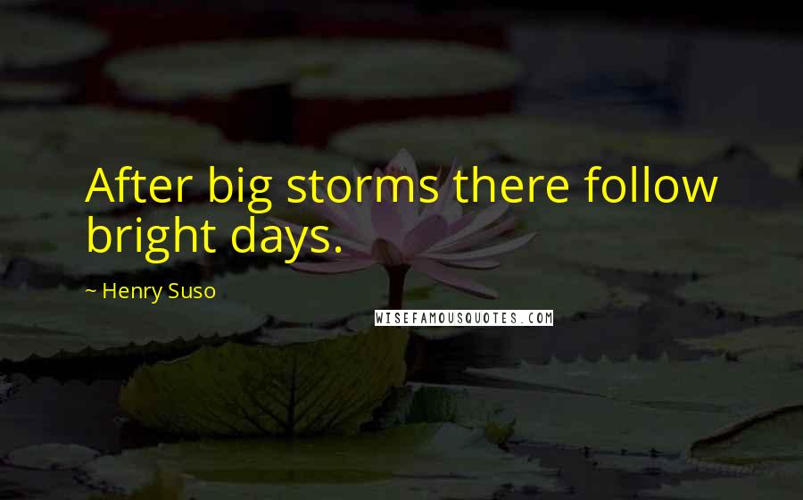 Henry Suso Quotes: After big storms there follow bright days.