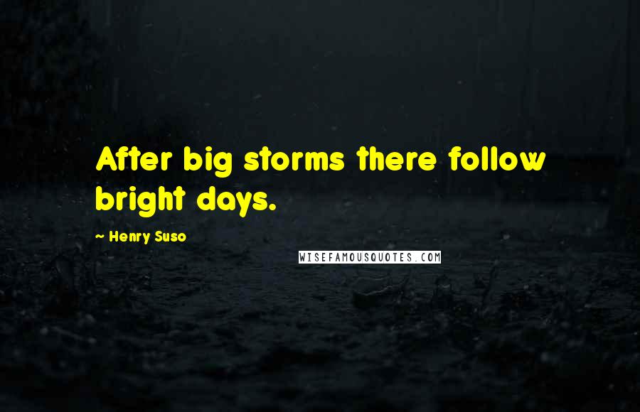 Henry Suso Quotes: After big storms there follow bright days.