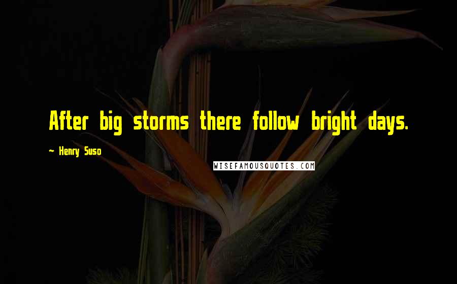 Henry Suso Quotes: After big storms there follow bright days.