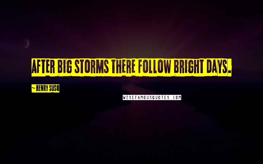 Henry Suso Quotes: After big storms there follow bright days.