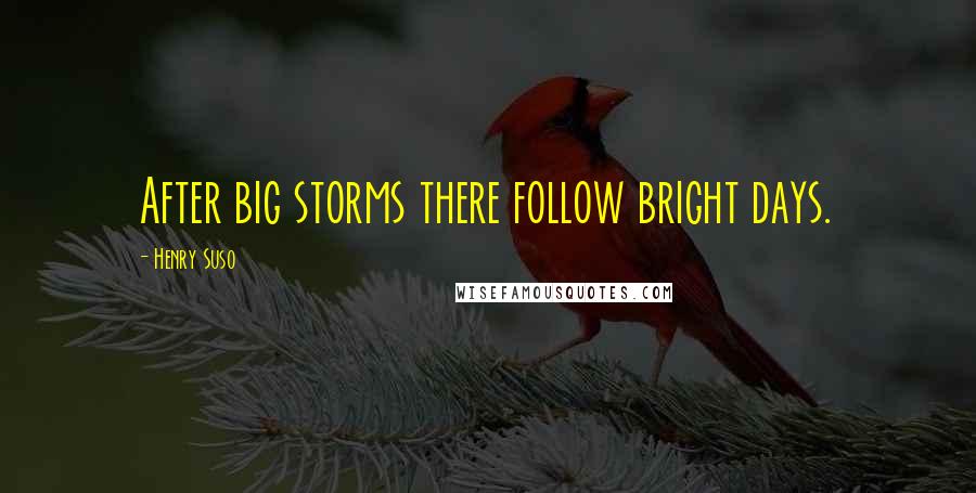 Henry Suso Quotes: After big storms there follow bright days.