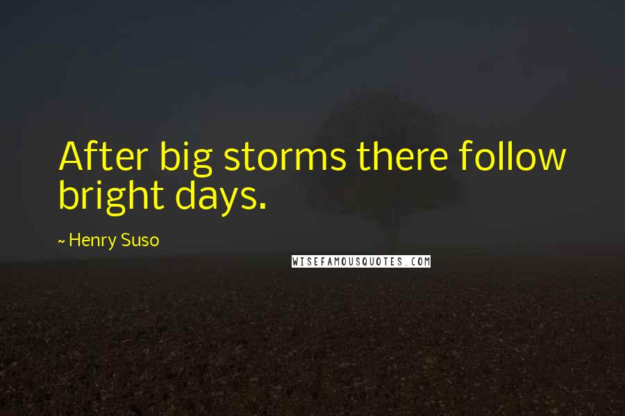 Henry Suso Quotes: After big storms there follow bright days.