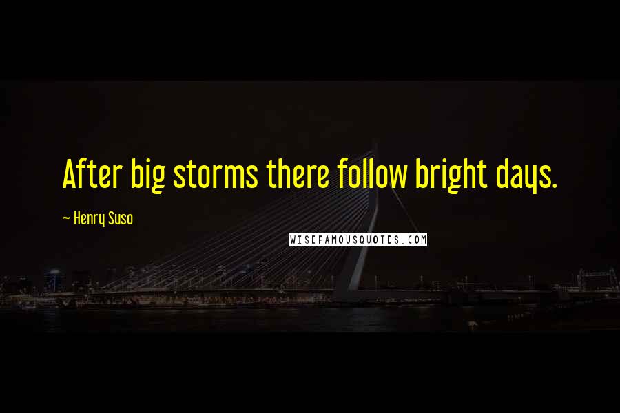 Henry Suso Quotes: After big storms there follow bright days.