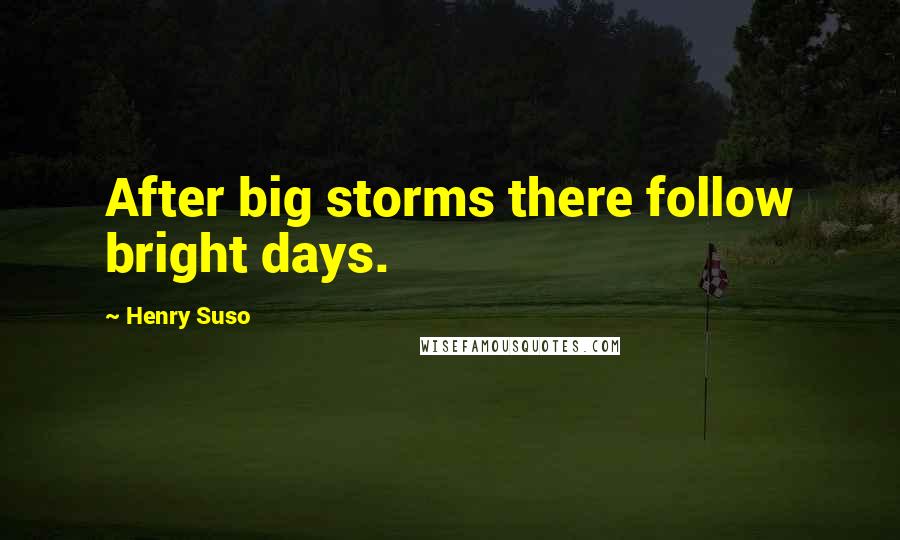 Henry Suso Quotes: After big storms there follow bright days.