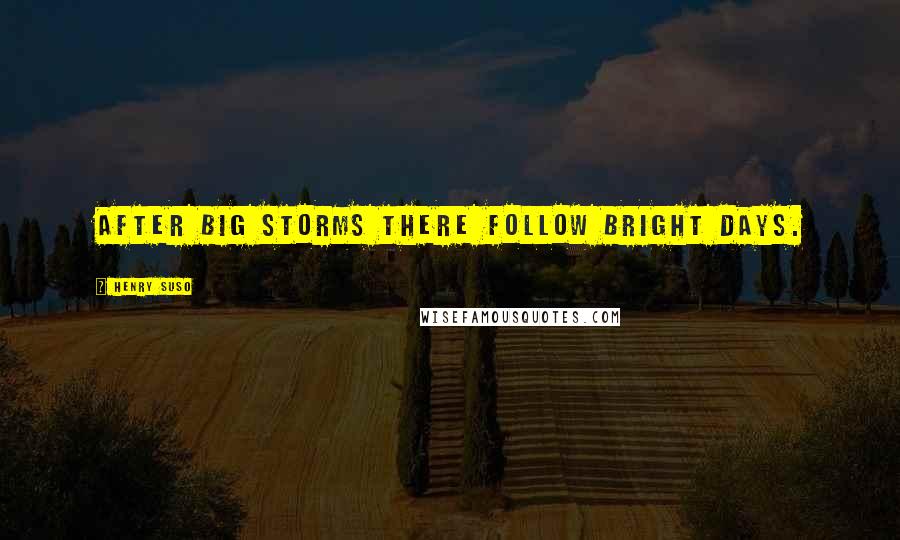 Henry Suso Quotes: After big storms there follow bright days.