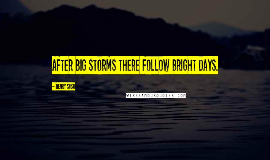 Henry Suso Quotes: After big storms there follow bright days.