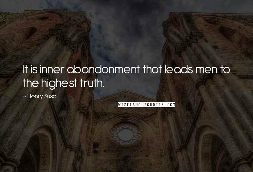 Henry Suso Quotes: It is inner abandonment that leads men to the highest truth.