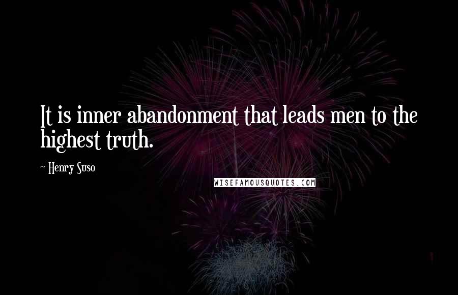 Henry Suso Quotes: It is inner abandonment that leads men to the highest truth.