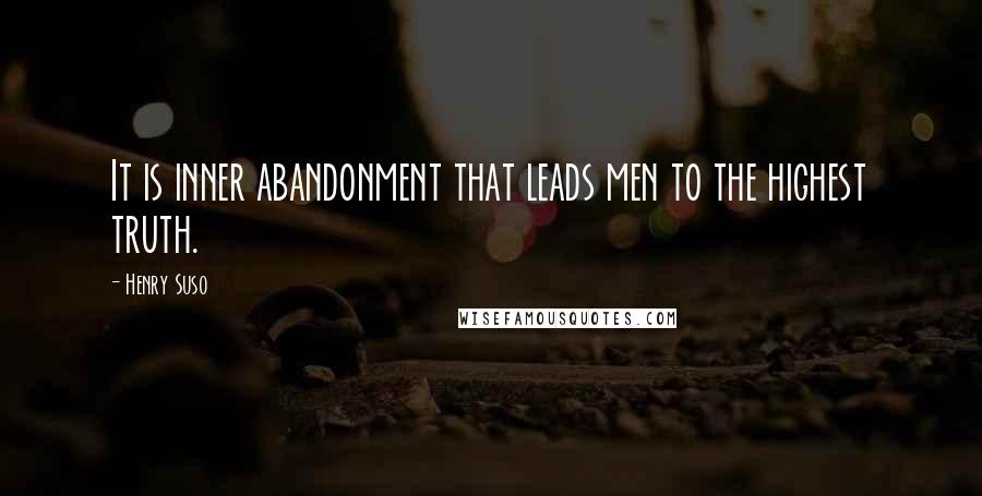 Henry Suso Quotes: It is inner abandonment that leads men to the highest truth.
