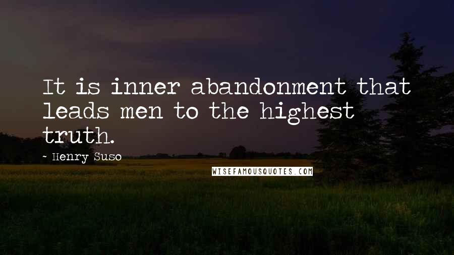 Henry Suso Quotes: It is inner abandonment that leads men to the highest truth.