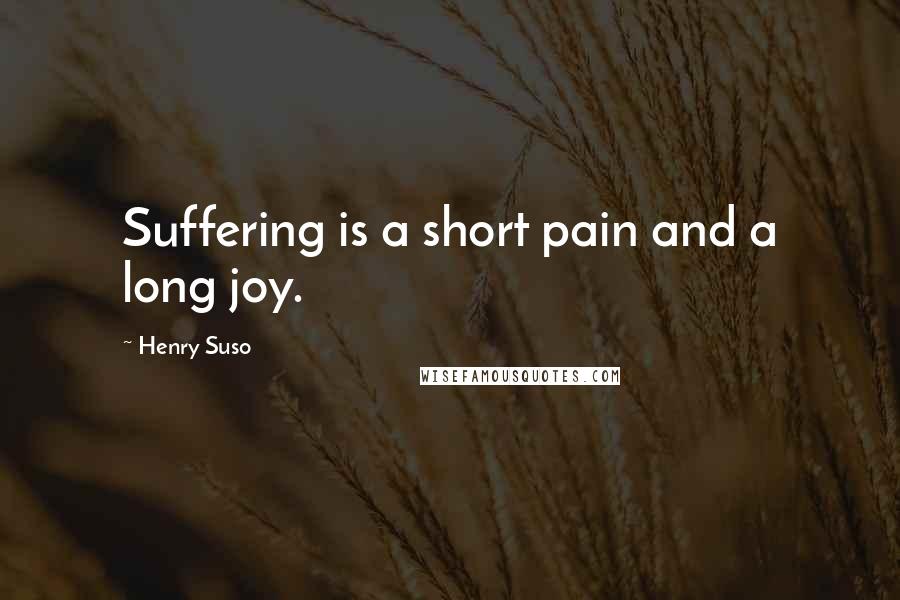 Henry Suso Quotes: Suffering is a short pain and a long joy.