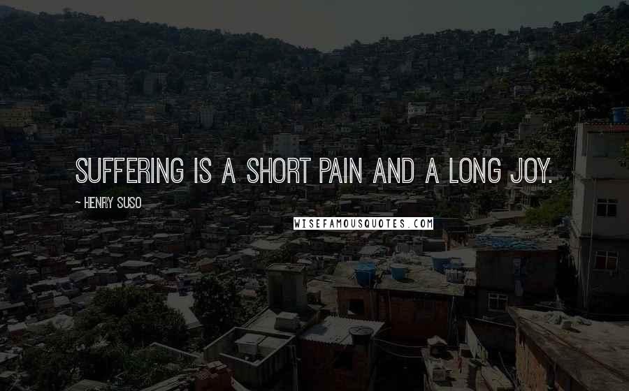 Henry Suso Quotes: Suffering is a short pain and a long joy.