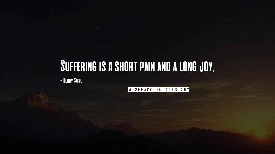 Henry Suso Quotes: Suffering is a short pain and a long joy.