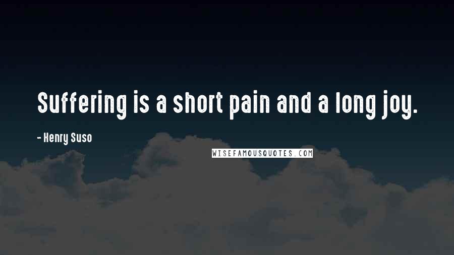 Henry Suso Quotes: Suffering is a short pain and a long joy.