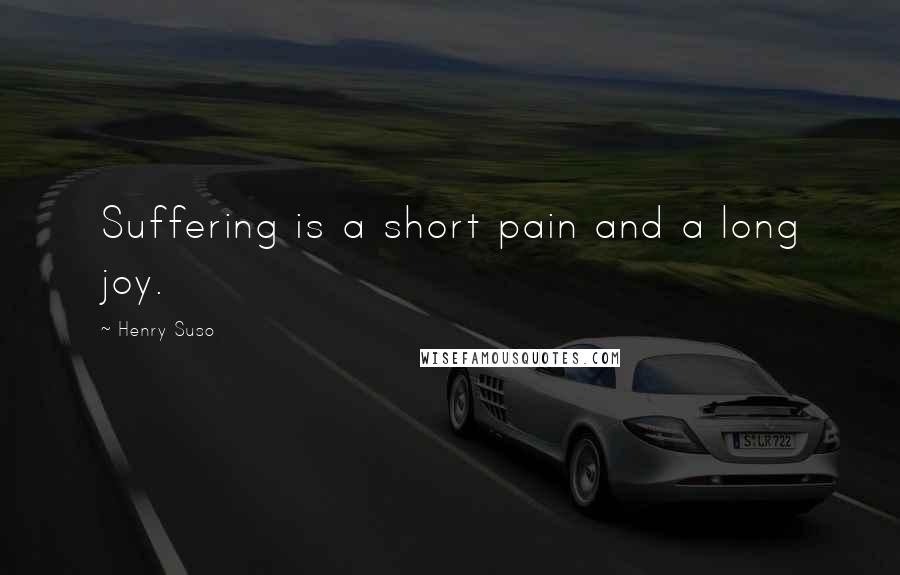 Henry Suso Quotes: Suffering is a short pain and a long joy.