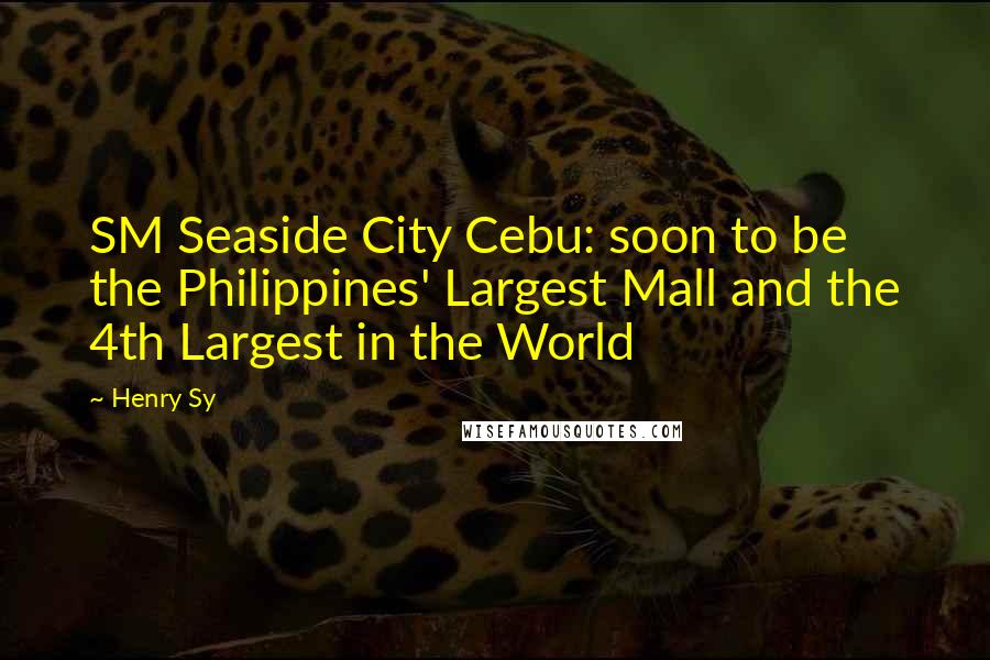 Henry Sy Quotes: SM Seaside City Cebu: soon to be the Philippines' Largest Mall and the 4th Largest in the World