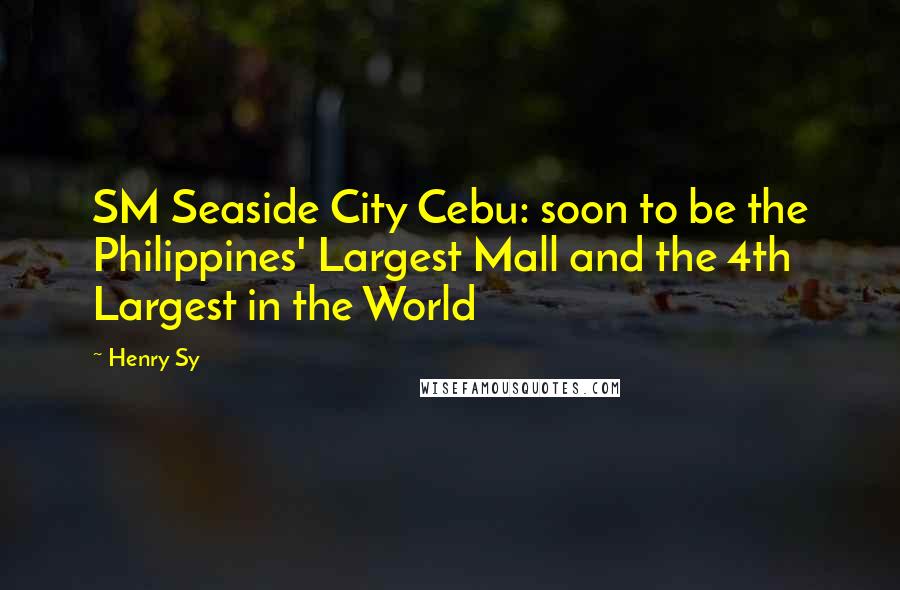 Henry Sy Quotes: SM Seaside City Cebu: soon to be the Philippines' Largest Mall and the 4th Largest in the World