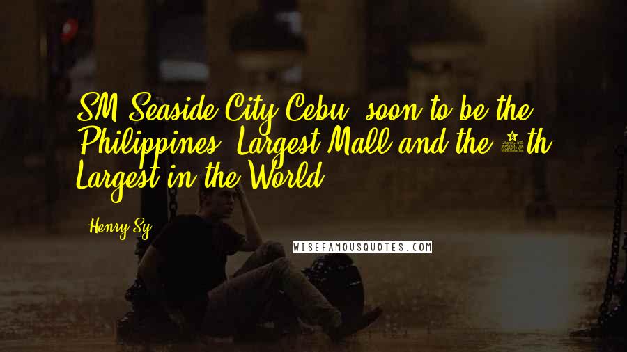 Henry Sy Quotes: SM Seaside City Cebu: soon to be the Philippines' Largest Mall and the 4th Largest in the World