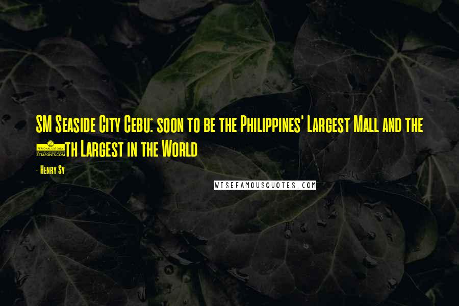 Henry Sy Quotes: SM Seaside City Cebu: soon to be the Philippines' Largest Mall and the 4th Largest in the World