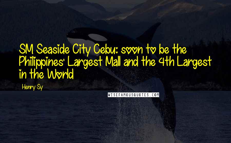 Henry Sy Quotes: SM Seaside City Cebu: soon to be the Philippines' Largest Mall and the 4th Largest in the World