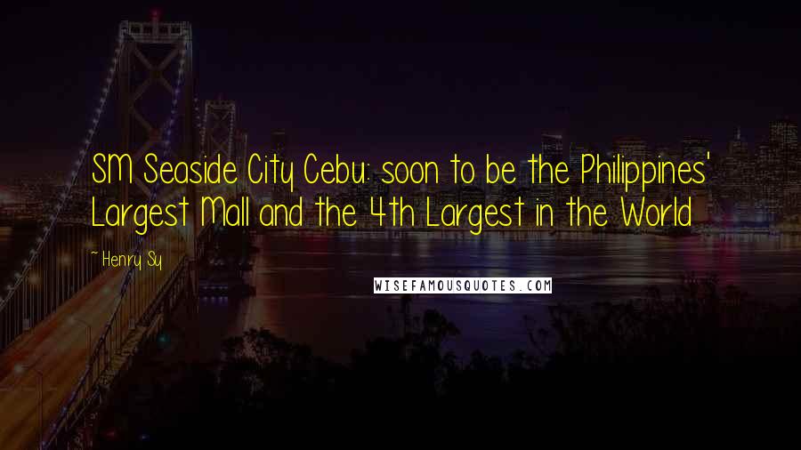 Henry Sy Quotes: SM Seaside City Cebu: soon to be the Philippines' Largest Mall and the 4th Largest in the World