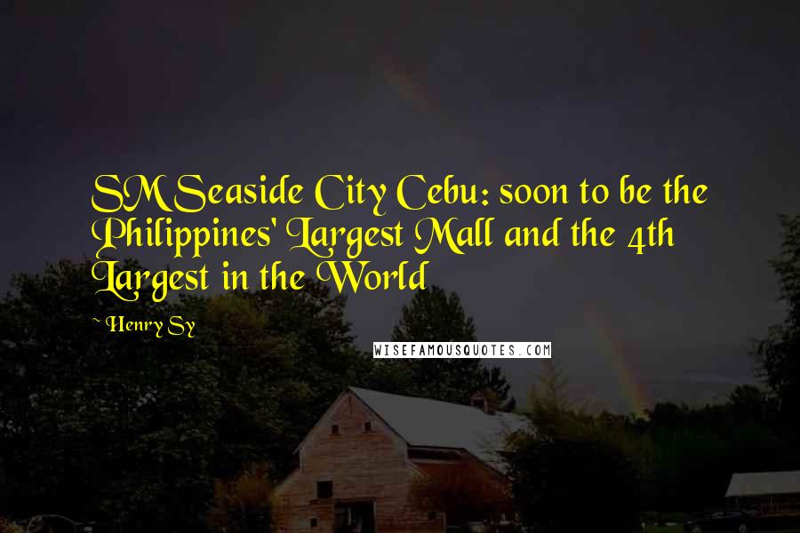 Henry Sy Quotes: SM Seaside City Cebu: soon to be the Philippines' Largest Mall and the 4th Largest in the World