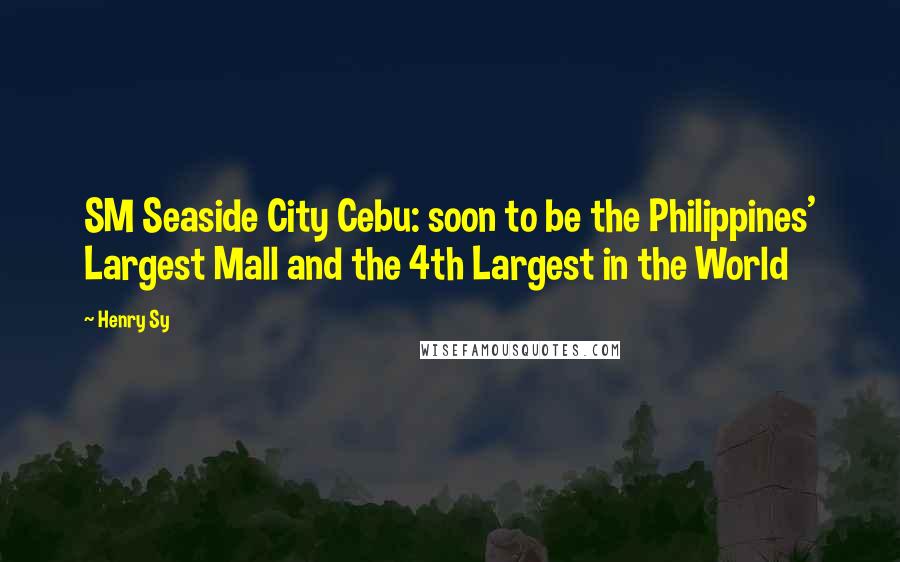 Henry Sy Quotes: SM Seaside City Cebu: soon to be the Philippines' Largest Mall and the 4th Largest in the World