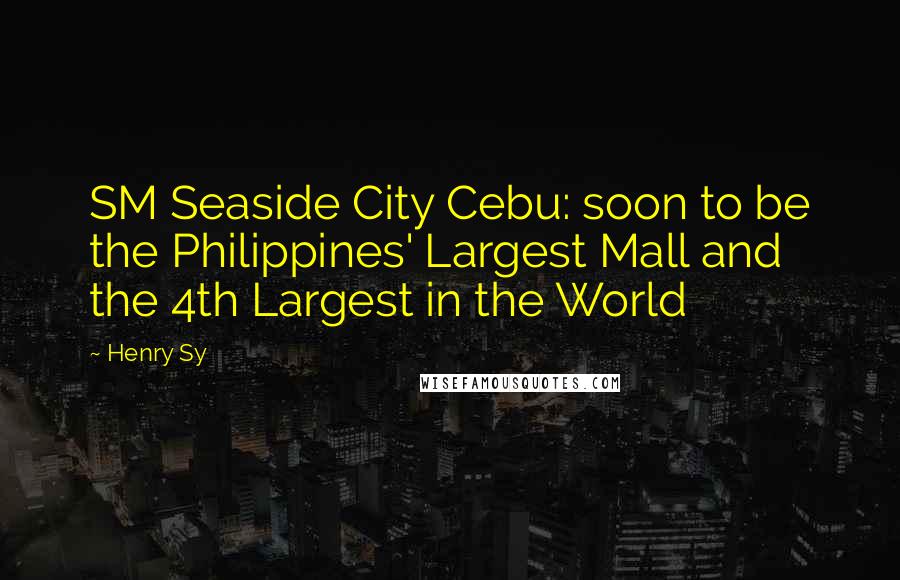 Henry Sy Quotes: SM Seaside City Cebu: soon to be the Philippines' Largest Mall and the 4th Largest in the World