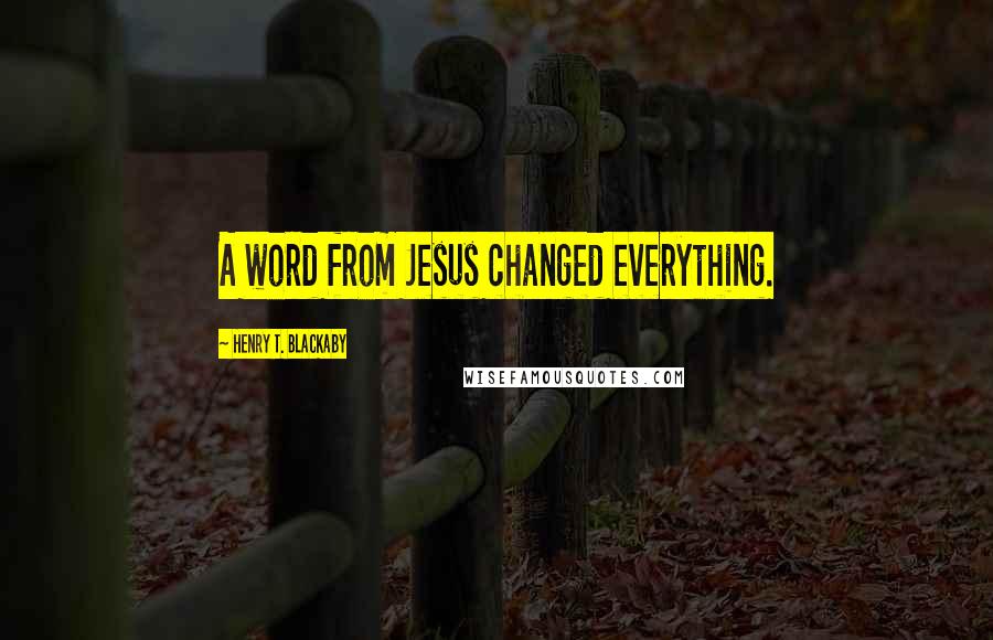 Henry T. Blackaby Quotes: A word from Jesus changed everything.