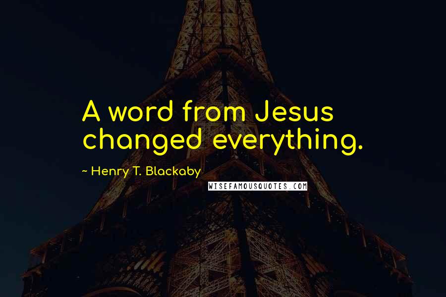 Henry T. Blackaby Quotes: A word from Jesus changed everything.