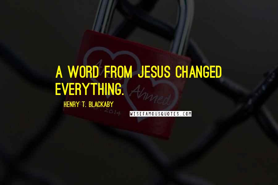 Henry T. Blackaby Quotes: A word from Jesus changed everything.