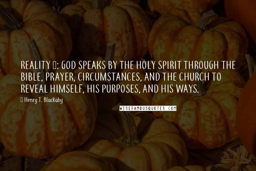 Henry T. Blackaby Quotes: REALITY 4: GOD SPEAKS BY THE HOLY SPIRIT THROUGH THE BIBLE, PRAYER, CIRCUMSTANCES, AND THE CHURCH TO REVEAL HIMSELF, HIS PURPOSES, AND HIS WAYS.