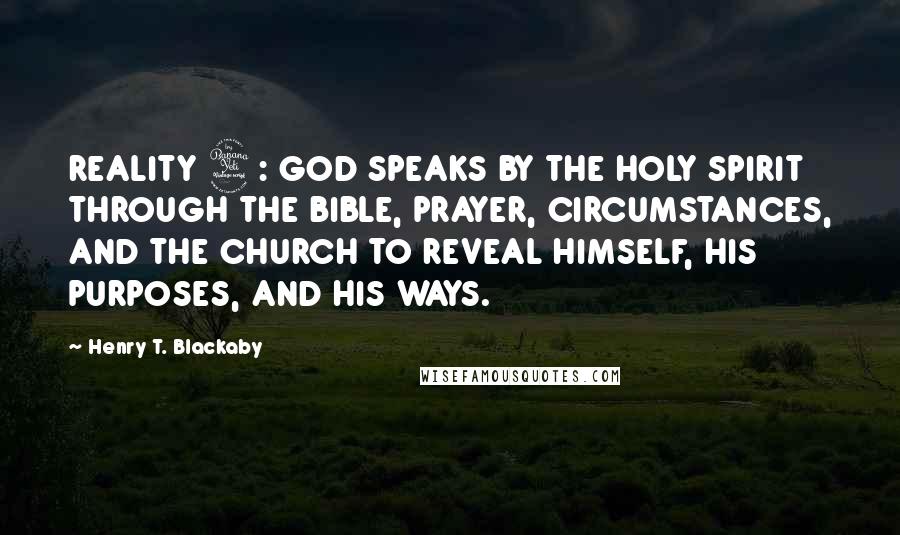 Henry T. Blackaby Quotes: REALITY 4: GOD SPEAKS BY THE HOLY SPIRIT THROUGH THE BIBLE, PRAYER, CIRCUMSTANCES, AND THE CHURCH TO REVEAL HIMSELF, HIS PURPOSES, AND HIS WAYS.