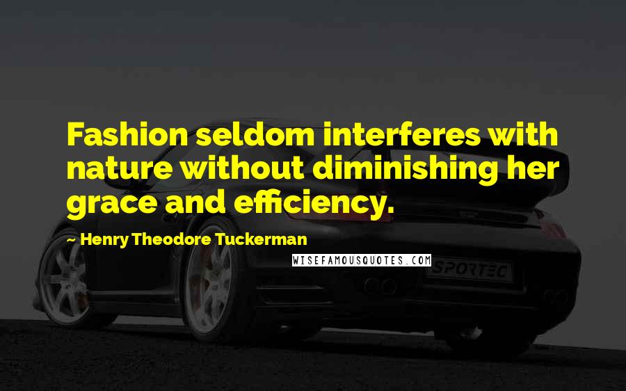 Henry Theodore Tuckerman Quotes: Fashion seldom interferes with nature without diminishing her grace and efficiency.