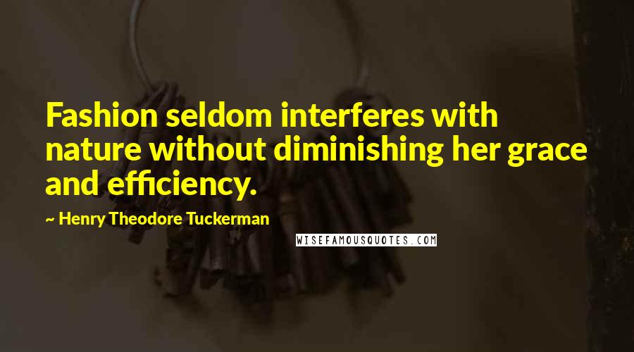 Henry Theodore Tuckerman Quotes: Fashion seldom interferes with nature without diminishing her grace and efficiency.