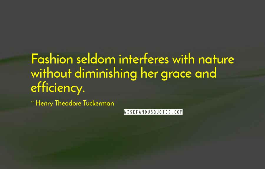 Henry Theodore Tuckerman Quotes: Fashion seldom interferes with nature without diminishing her grace and efficiency.