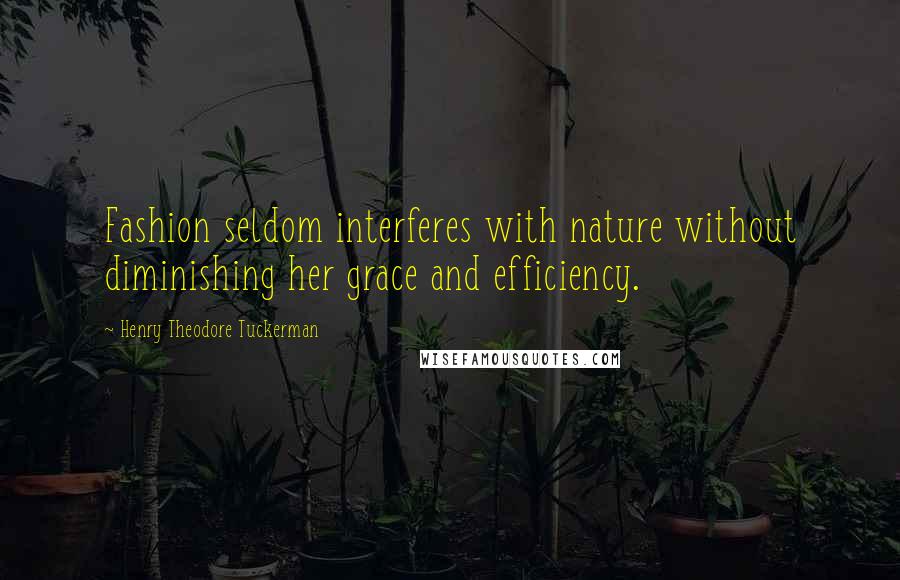 Henry Theodore Tuckerman Quotes: Fashion seldom interferes with nature without diminishing her grace and efficiency.