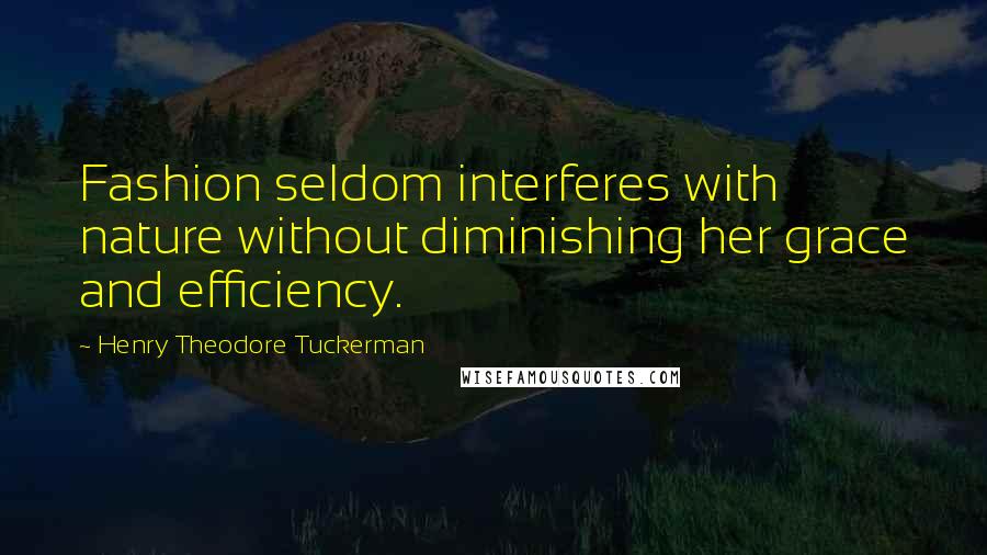 Henry Theodore Tuckerman Quotes: Fashion seldom interferes with nature without diminishing her grace and efficiency.