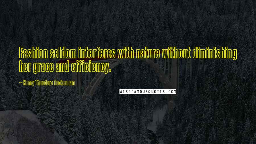 Henry Theodore Tuckerman Quotes: Fashion seldom interferes with nature without diminishing her grace and efficiency.